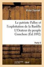 Le Patriote Palloy Et l'Exploitation de la Bastille l'Orateur Du Peuple Gonchon