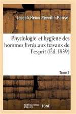 Physiologie Et Hygiène Des Hommes Livrés Aux Travaux de l'Esprit T01