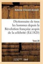 Dictionnaire Historique Et Raisonné de Tous Les Hommes Depuis La Révolution Française T.20