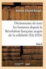 Dictionnaire Historique Et Raisonné de Tous Les Hommes Depuis La Révolution Française T.08