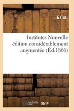 Institutes Nouvelle Édition Considérablement Augmentée