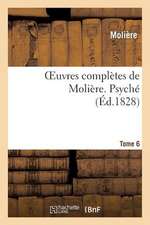 Oeuvres Completes de Moliere. Tome 6 Psyche