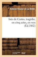 Ines de Castro, Tragedie, En Cinq Actes, En Vers; Representee Pour La Premiere Fois, a Paris,