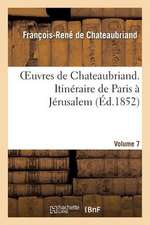 Oeuvres de Chateaubriand. Vol. 7. Itineraire de Paris a Jerusalem