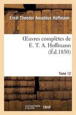 Oeuvres Completes de E. T. A. Hoffmann.Tome 12 Singulieres Tribulations D'Un Directeur de Theatre