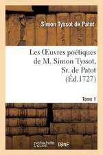 Les Oeuvres Poetiques de M. Simon Tyssot, Sr. de Patot, Tome 1