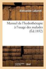 Manuel de L'Hydrotherapie A L'Usage Des Malades