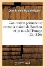 Conjuration Permanente Contre La Maison de Bourbon Et Les Rois de L'Europe, Depuis Le Ministre