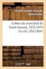 Lettres Du Marechal de Saint-Arnaud, 1832-1854 (3e Ed.)