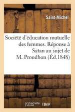 Societe D'Education Mutuelle Des Femmes. Reponse a Satan Au Sujet de M. Proudhon