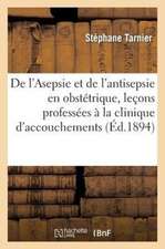 de L'Asepsie Et de L'Antisepsie En Obstetrique, Lecons Professees a la Clinique D'Accouchements