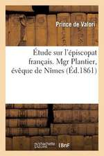 Etude Sur L'Episcopat Francais. Mgr Plantier, Eveque de Nimes