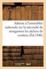 Adresse A L'Assemblee Nationale Sur La Necessite de Reorganiser Les Ateliers de Couture En Faveur