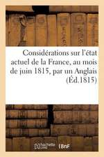 Considerations Sur L'Etat Actuel de La France, Au Mois de Juin 1815