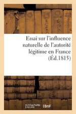 Essai Sur L'Influence Naturelle de L'Autorite Legitime En France