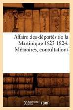 Affaire Des Deportes de La Martinique 1823-1824. Memoires, Consultations