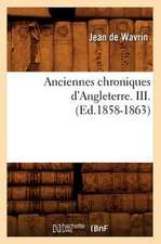 Anciennes Chroniques D'Angleterre. III.