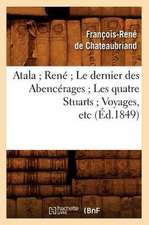 Atala; Rene; Le Dernier Des Abencerages; Les Quatre Stuarts; Voyages, Etc