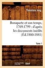 Bonaparte Et Son Temps, 1769-1799: D'Apres Les Documents Inedits. Tome 1 (Ed.1880-1881)