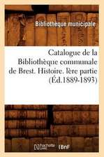 Catalogue de La Bibliotheque Communale de Brest. Histoire. Lere Partie (Ed.1889-1893)