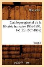 Catalogue General de La Librairie Francaise. Tome X. 1876-1885, I-Z (Ed.1867-1888)