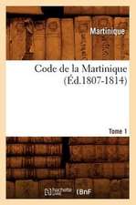 Code de La Martinique. Tome 1 (Ed.1807-1814)