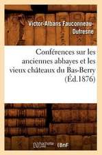 Conferences Sur les Anciennes Abbayes Et les Vieux Chateaux Du Bas-Berry,