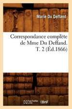 Correspondance Complete de Mme Du Deffand. T. 2 (Ed.1866)