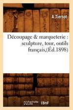 Decoupage & Marqueterie: Sculpture, Tour, Outils Francais, (Ed.1898)