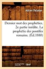 Dernier Mot Des Propheties. 2e Partie Inedite. La Prophetie Des Pontifes Romains. (Ed.1880)