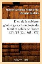 Dict. de La Noblesse, Genealogies, Chronologie Des Familles Nobles de France Ed3, T5 (Ed.1863-1876)