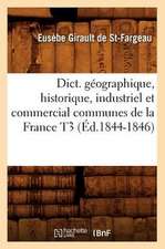 Dict. Geographique, Historique, Industriel Et Commercial Communes de La France T3 (Ed.1844-1846)