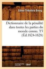 Dictionnaire de La Penalite Dans Toutes Les Parties Du Monde Connu. T5 (Ed.1824-1828)