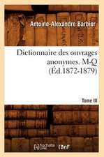 Dictionnaire Des Ouvrages Anonymes. Tome III. M-Q