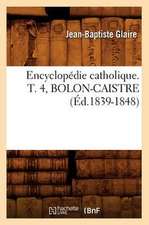 Encyclopedie Catholique. T. 4, Bolon-Caistre (Ed.1839-1848)