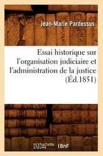 Essai Historique Sur L'Organisation Judiciaire Et L'Administration de La Justice (Ed.1851)