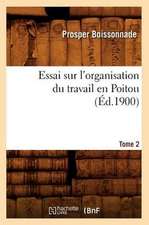 Essai Sur L'Organisation Du Travail En Poitou. Tome 2 (Ed.1900)