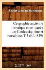 Geographie Ancienne Historique Et Comparee Des Gaules Cisalpine Et Transalpine. T 3 (Ed.1839)