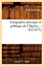 Geographie Physique Et Politique de L'Algerie, ... (Ed.1873)