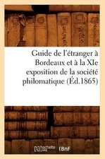 Guide de L'Etranger a Bordeaux Et a la XIE Exposition de La Societe Philomatique (Ed.1865)