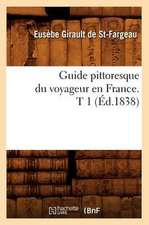 Guide Pittoresque Du Voyageur En France. T 1 (Ed.1838)