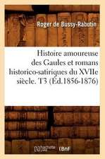 Histoire Amoureuse Des Gaules Et Romans Historico-Satiriques Du Xviie Siecle. T3 (Ed.1856-1876)