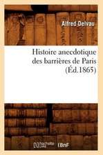 Histoire Anecdotique Des Barrieres de Paris (Ed.1865)