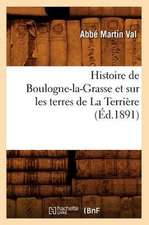 Histoire de Boulogne-La-Grasse Et Sur Les Terres de La Terriere, (Ed.1891)