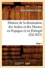 Histoire de La Domination Des Arabes Et Des Maures En Espagne Et En Portugal. Tome 1 (Ed.1825)