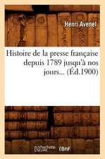 Histoire de La Presse Francaise Depuis 1789 Jusqu'a Nos Jours (Ed.1900)