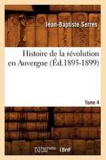 Histoire de La Revolution En Auvergne. Tome 4