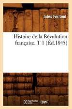 Histoire de La Revolution Francaise. T 1 (Ed.1845)