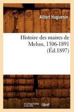 Histoire Des Maires de Melun, 1506-1891