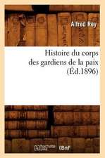 Histoire Du Corps Des Gardiens de La Paix (Ed.1896)